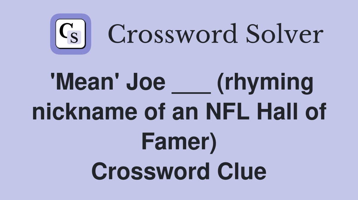 'Mean' Joe ___ (rhyming nickname of an NFL Hall of Famer) Crossword Clue