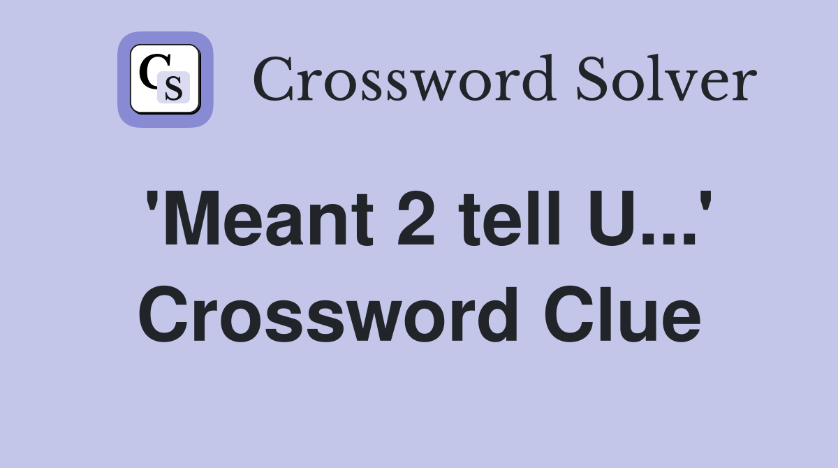 'Meant 2 tell U...' Crossword Clue