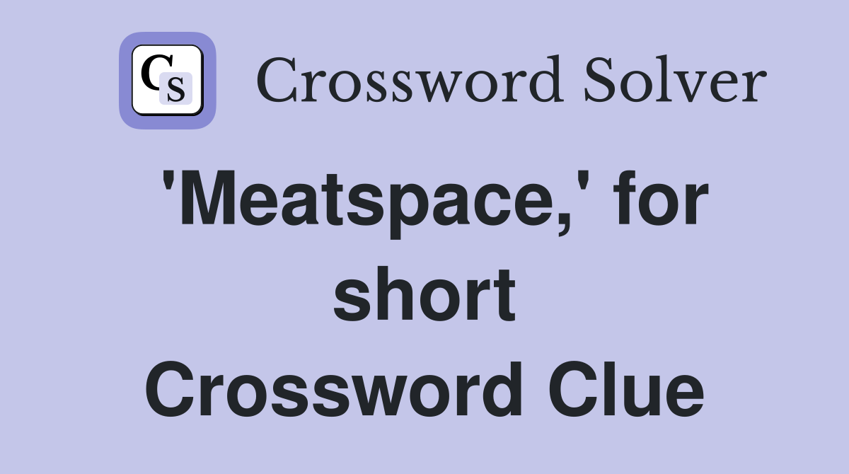 'Meatspace,' for short Crossword Clue