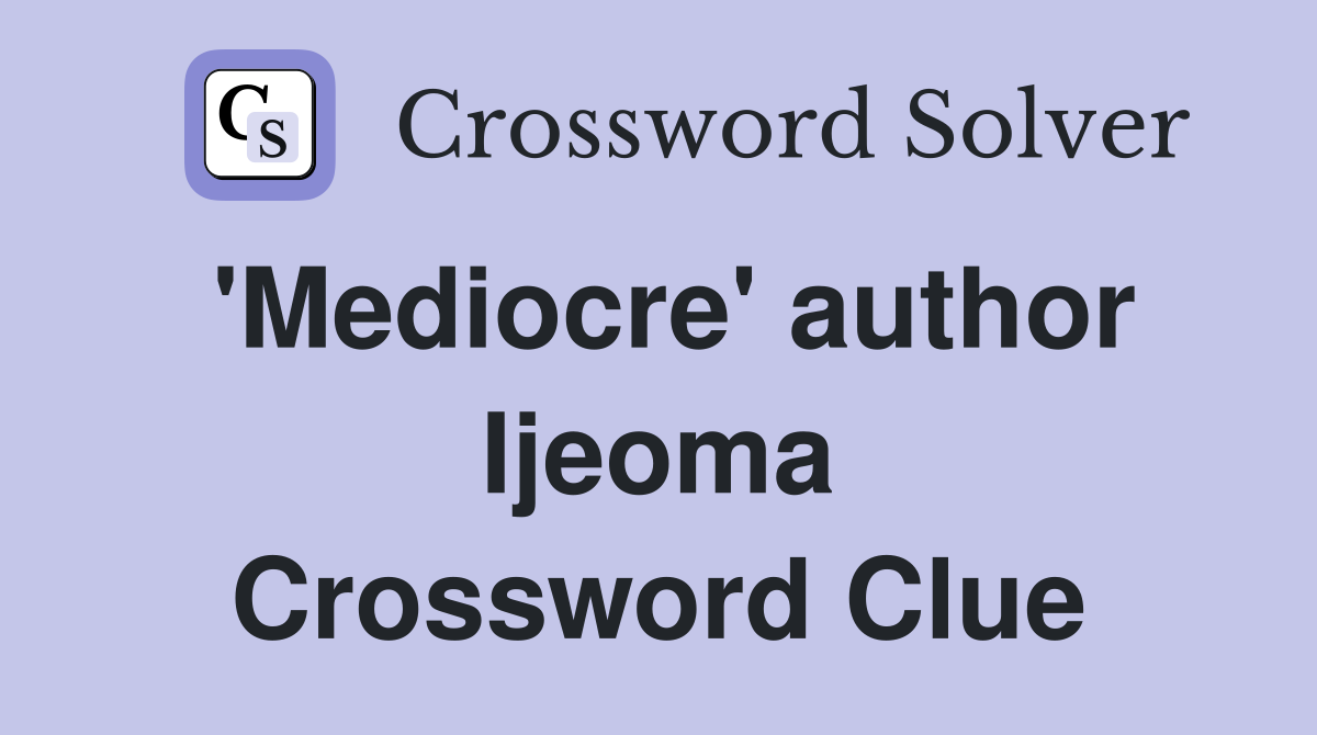 'Mediocre' author Ijeoma Crossword Clue