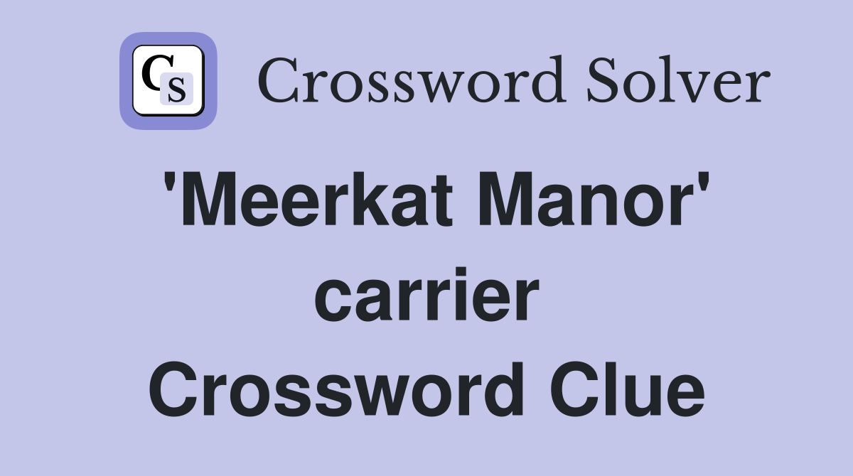'Meerkat Manor' carrier Crossword Clue