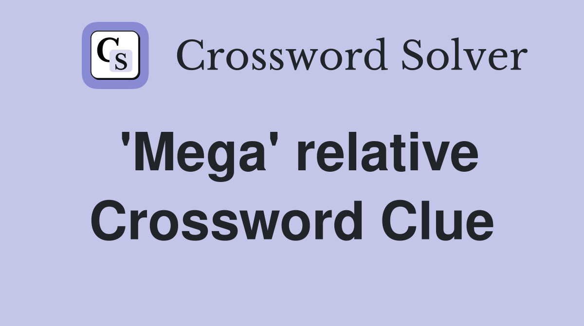 'Mega' relative Crossword Clue