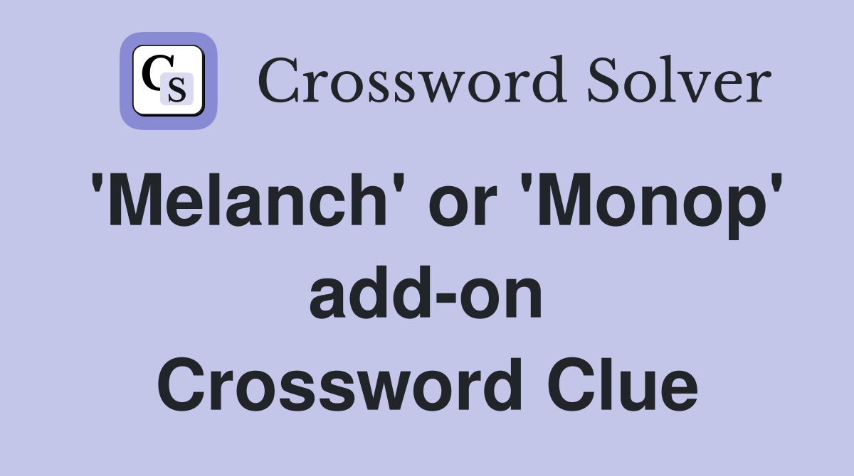 'Melanch' or 'Monop' add-on Crossword Clue