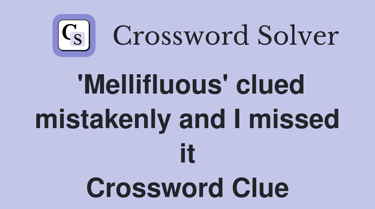 'Mellifluous' clued mistakenly and I missed it Crossword Clue