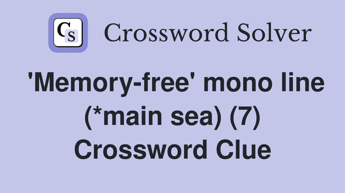 'Memory-free' mono line (*main sea) (7) Crossword Clue