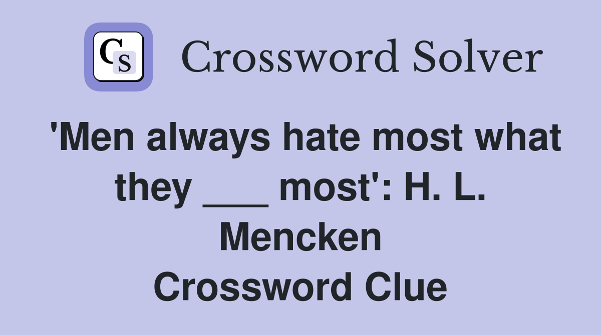 'Men always hate most what they ___ most': H. L. Mencken Crossword Clue