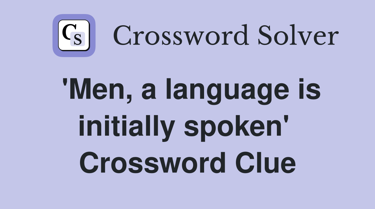 'Men, a language is initially spoken'  Crossword Clue