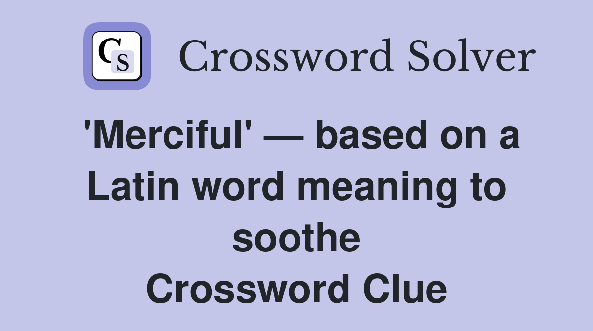 'Merciful' — based on a Latin word meaning to soothe Crossword Clue