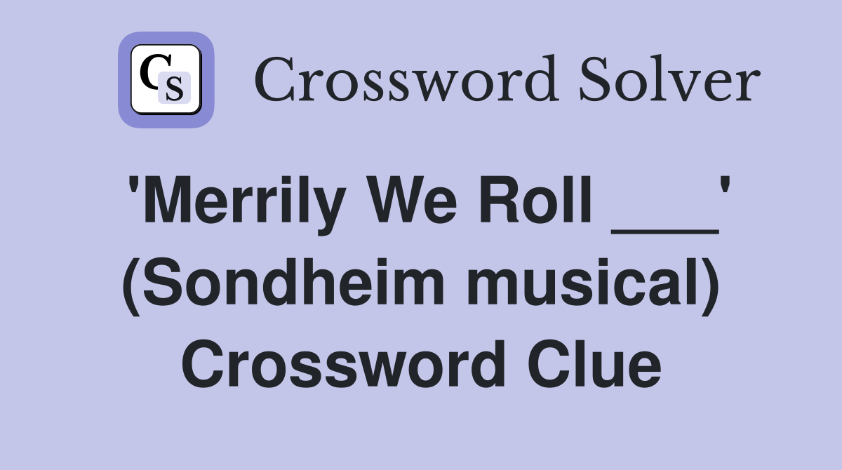 'Merrily We Roll ___' (Sondheim musical) Crossword Clue
