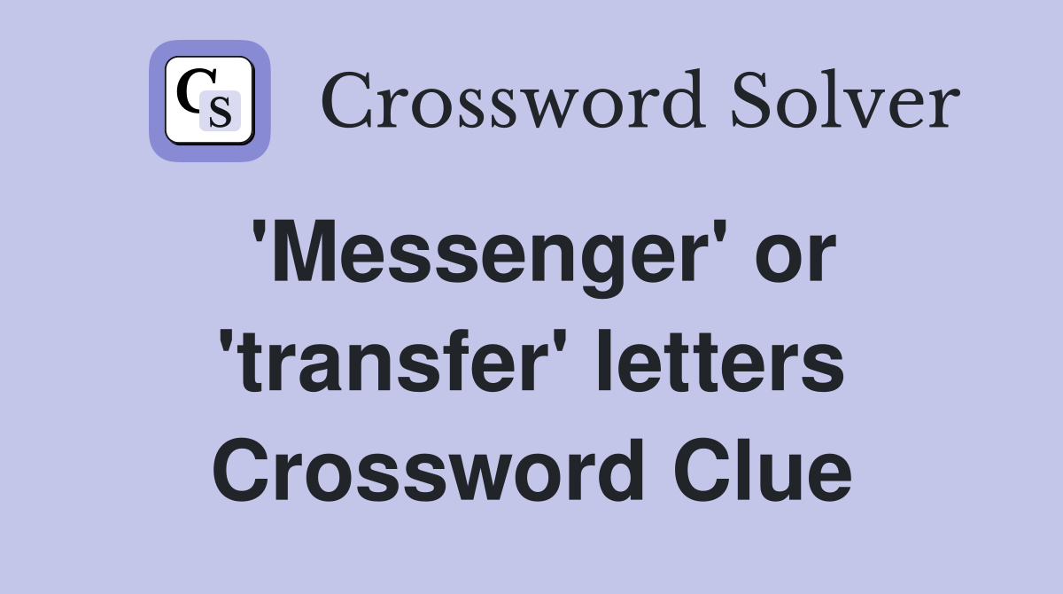 'Messenger' or 'transfer' letters Crossword Clue