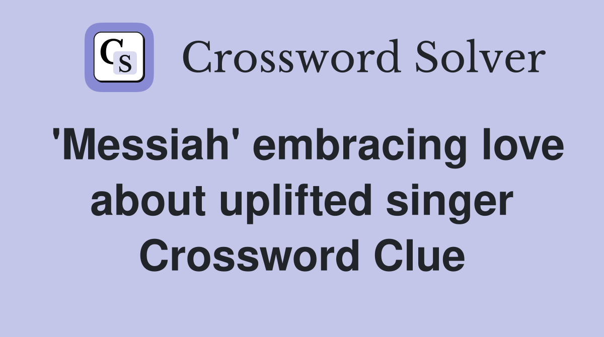 'Messiah' embracing love about uplifted singer Crossword Clue
