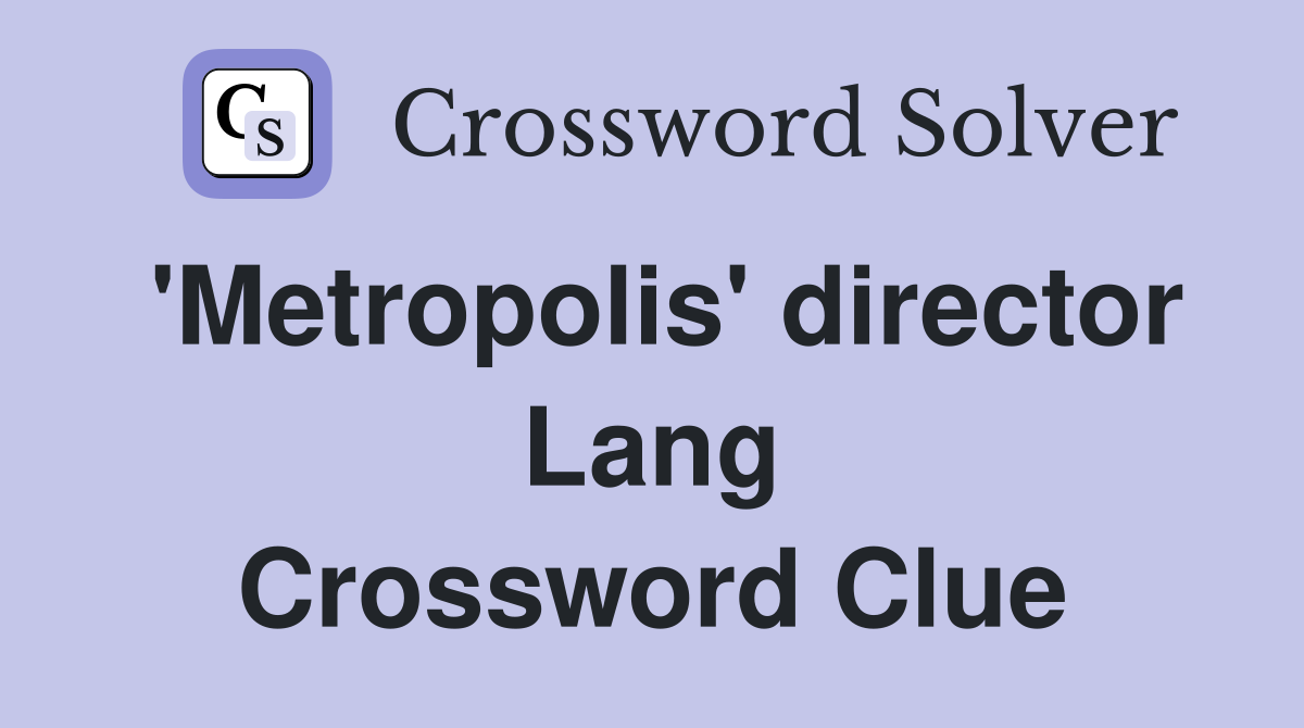 'Metropolis' director Lang Crossword Clue