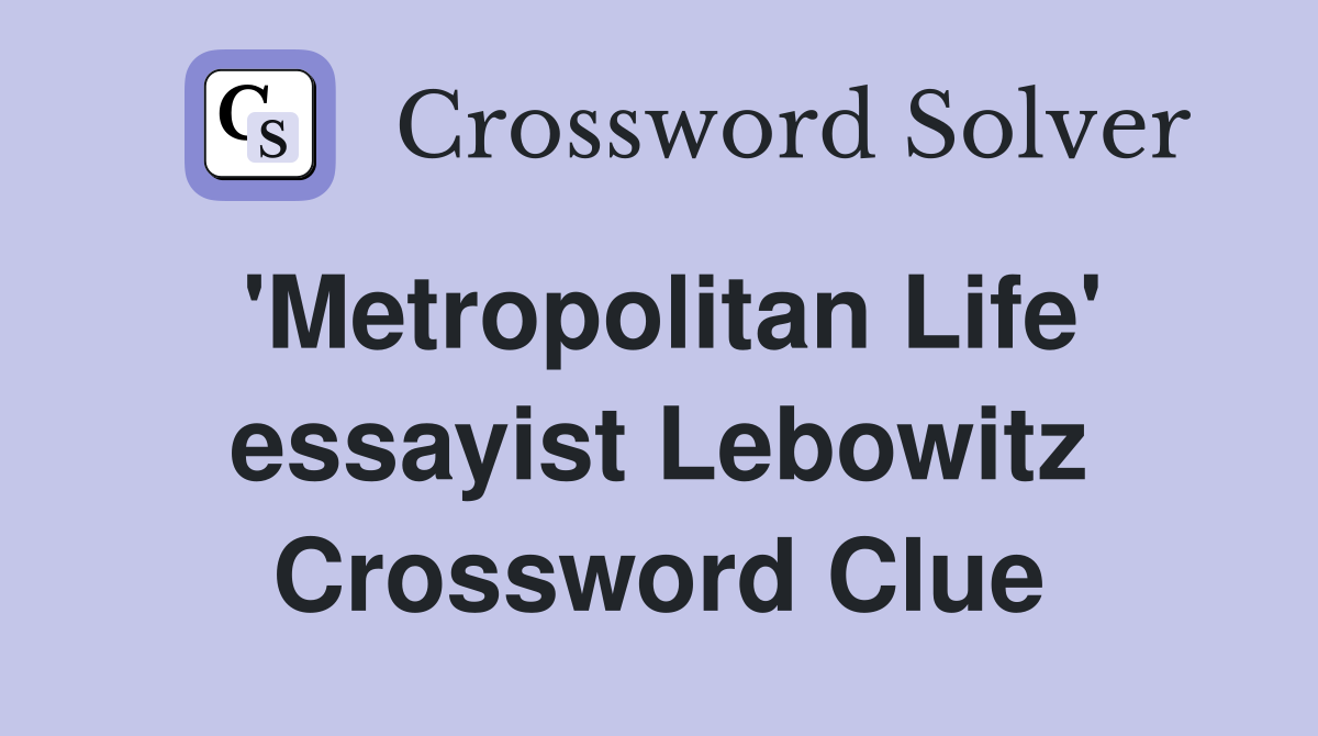 'Metropolitan Life' essayist Lebowitz Crossword Clue