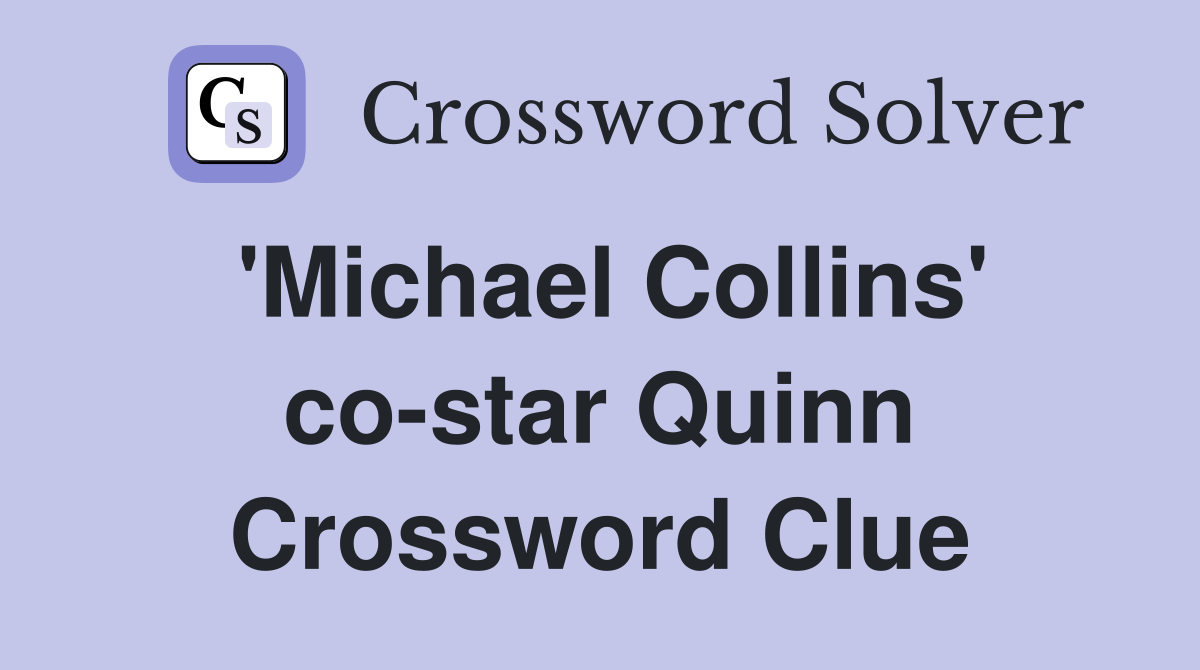 'Michael Collins' co-star Quinn Crossword Clue