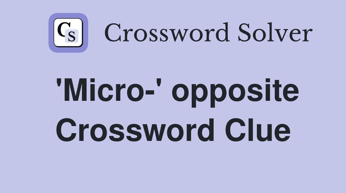 'Micro-' opposite Crossword Clue