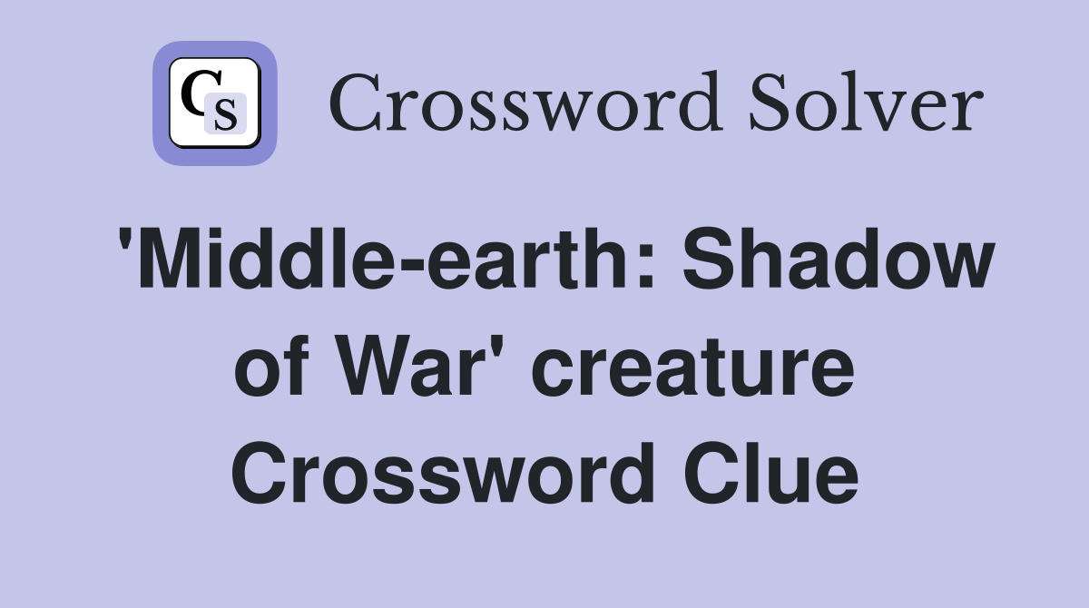 'Middle-earth: Shadow of War' creature Crossword Clue
