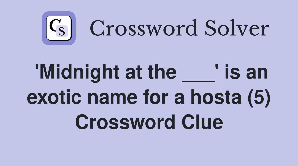'Midnight at the ___' is an exotic name for a hosta (5) Crossword Clue