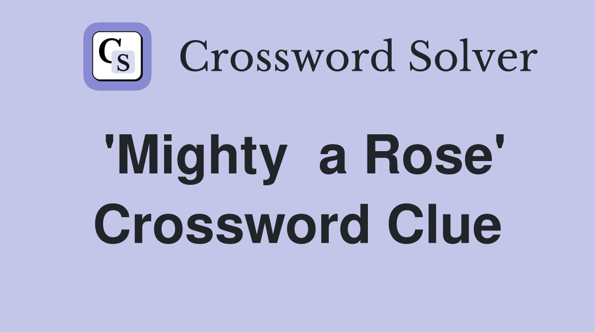 'Mighty  a Rose' Crossword Clue
