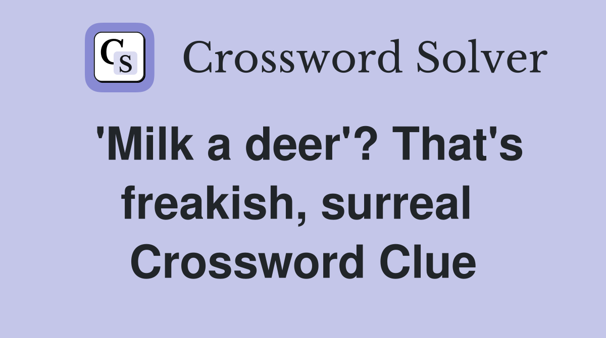 'Milk a deer'? That's freakish, surreal  Crossword Clue