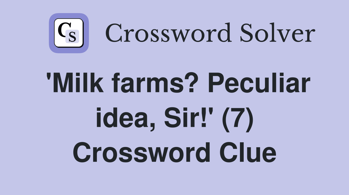 'Milk farms? Peculiar idea, Sir!' (7) Crossword Clue