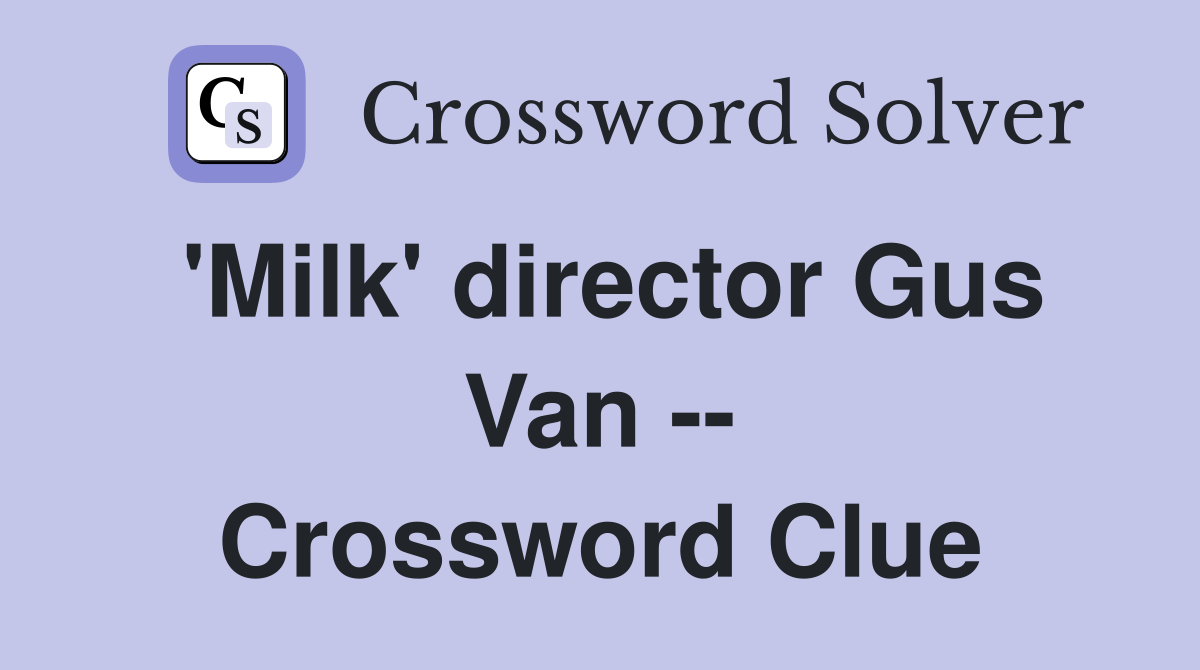 'Milk' director Gus Van -- Crossword Clue