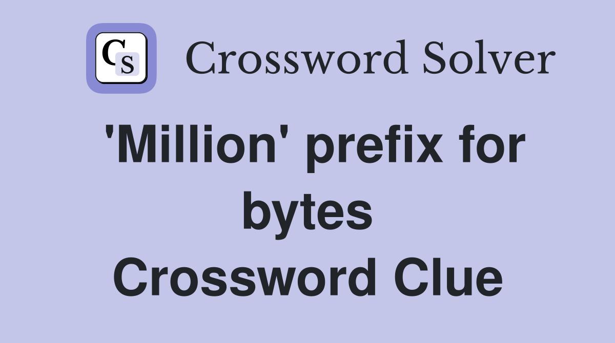 'Million' prefix for bytes Crossword Clue
