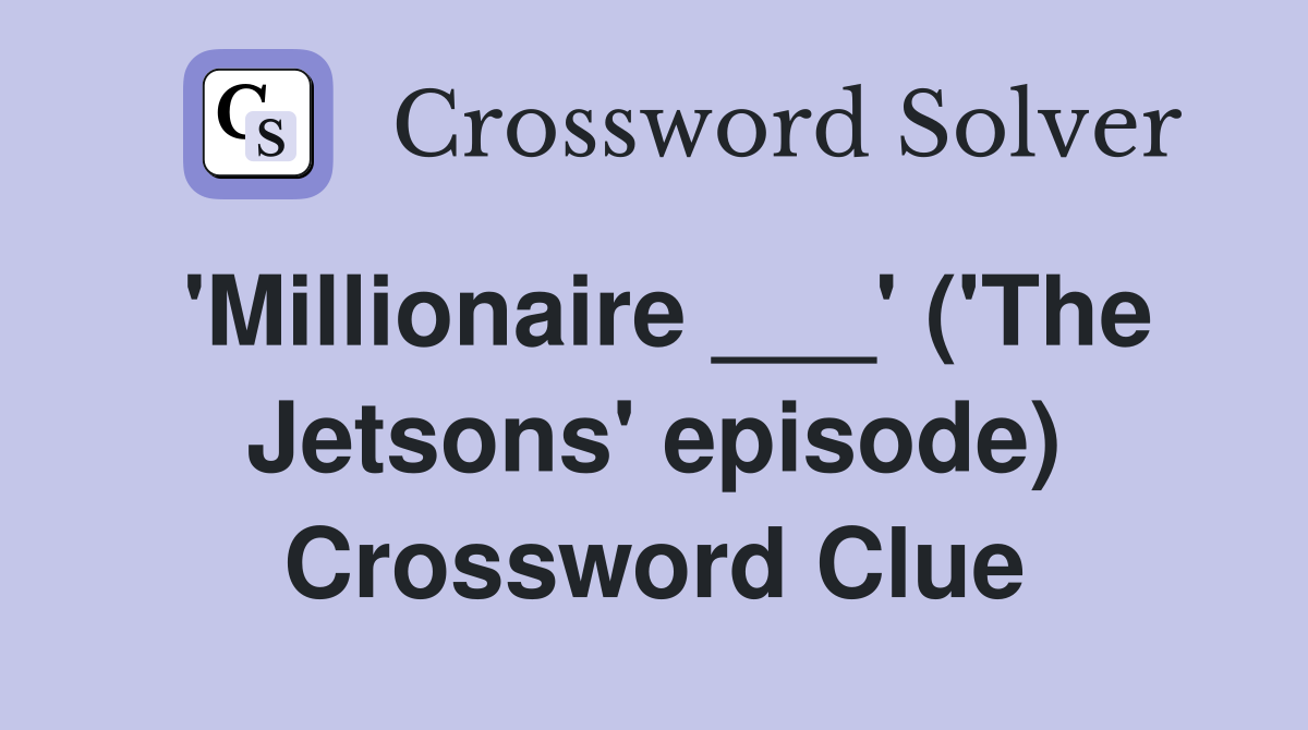 'Millionaire ___' ('The Jetsons' episode) Crossword Clue