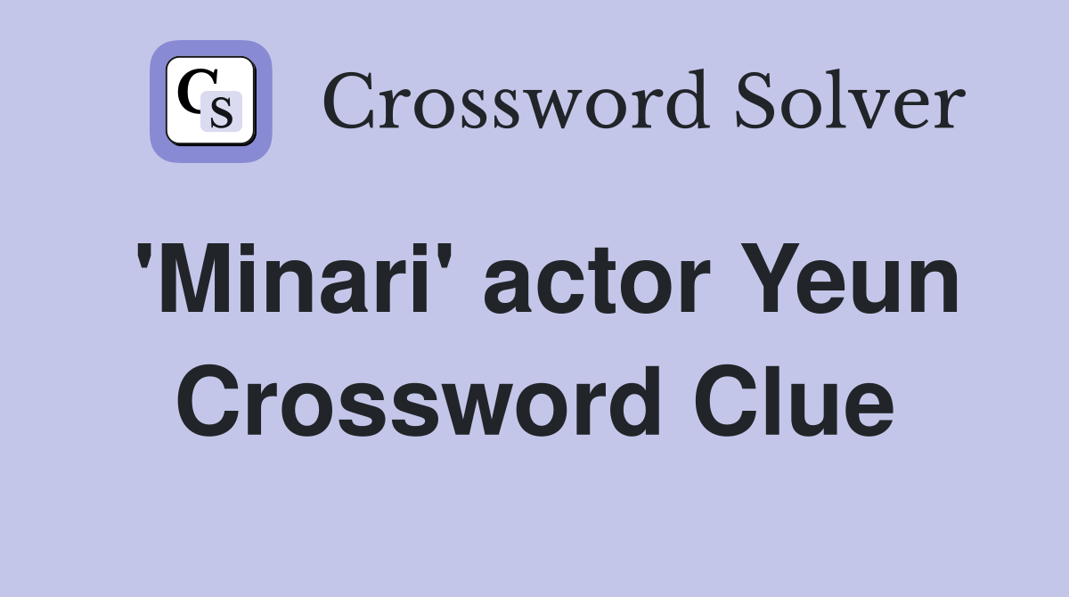 'Minari' actor Yeun Crossword Clue