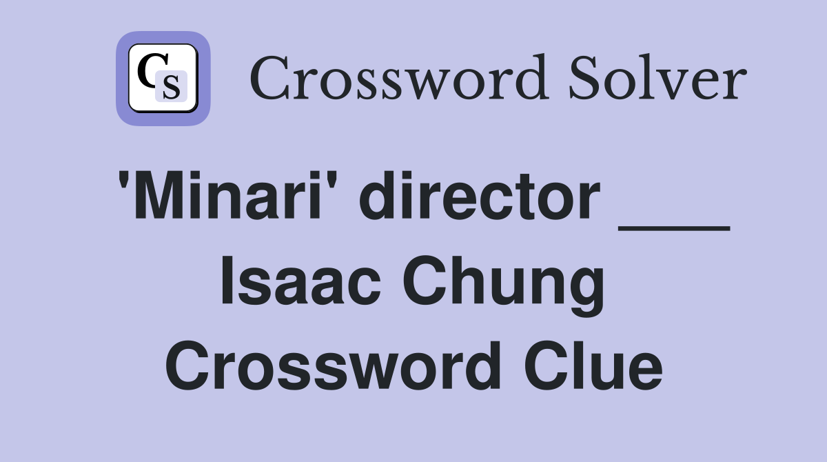 'Minari' director ___ Isaac Chung Crossword Clue