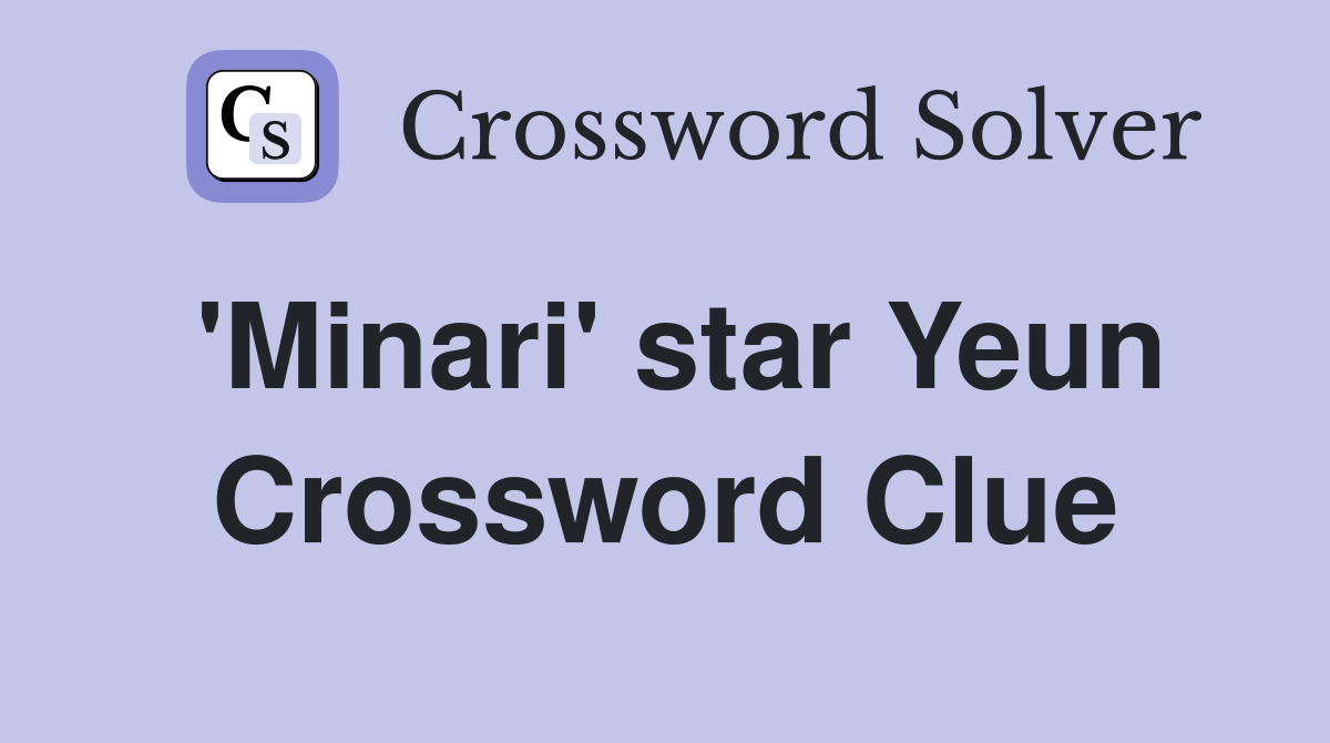 'Minari' star Yeun Crossword Clue
