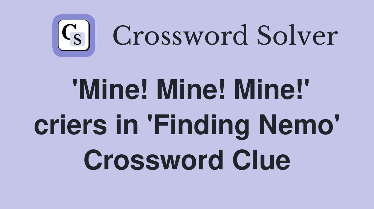 'Mine! Mine! Mine!' criers in 'Finding Nemo' Crossword Clue