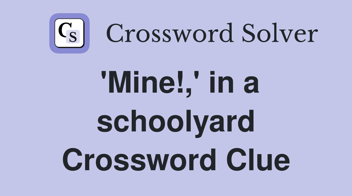 'Mine!,' in a schoolyard Crossword Clue