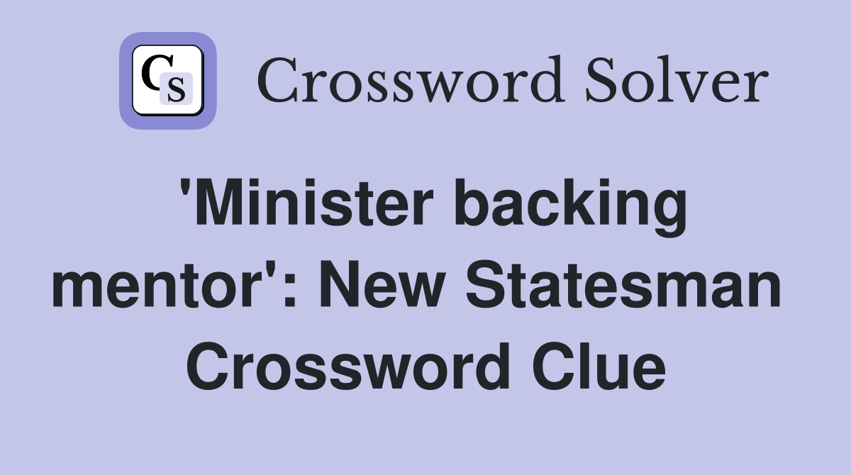'Minister backing mentor': New Statesman  Crossword Clue