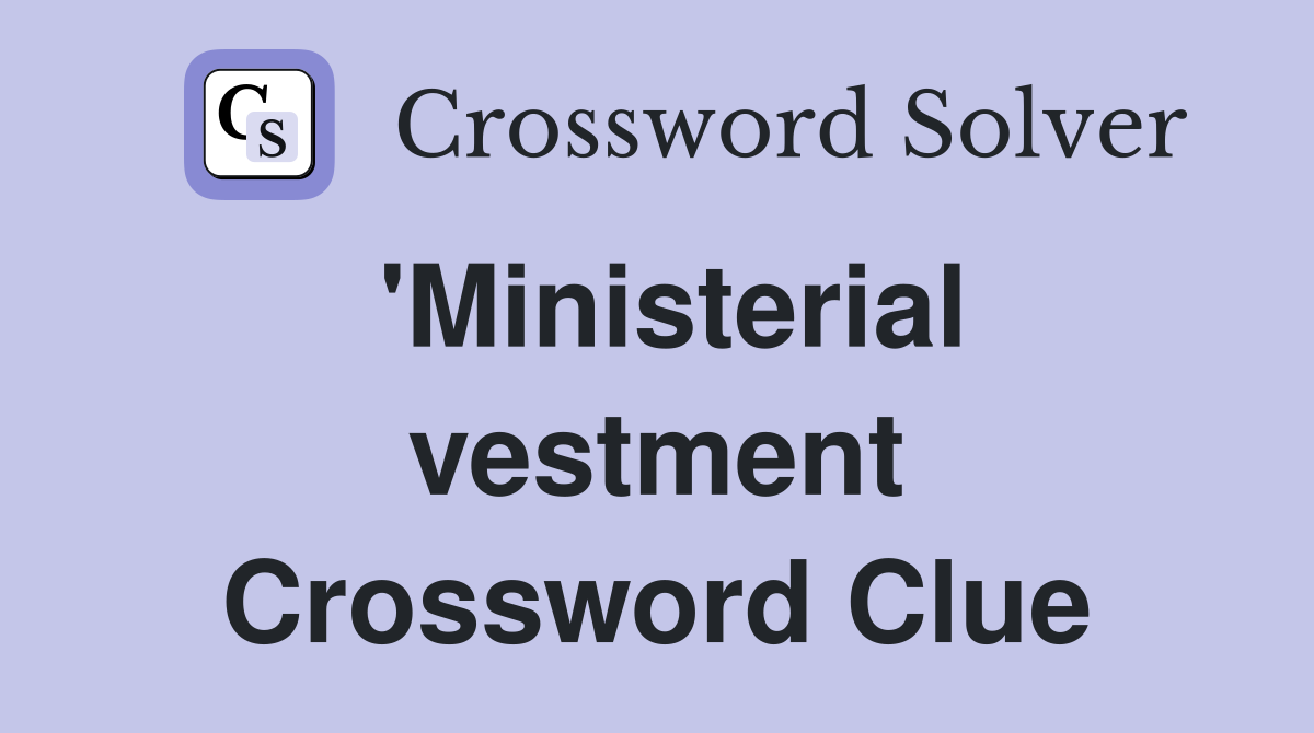 'Ministerial vestment Crossword Clue