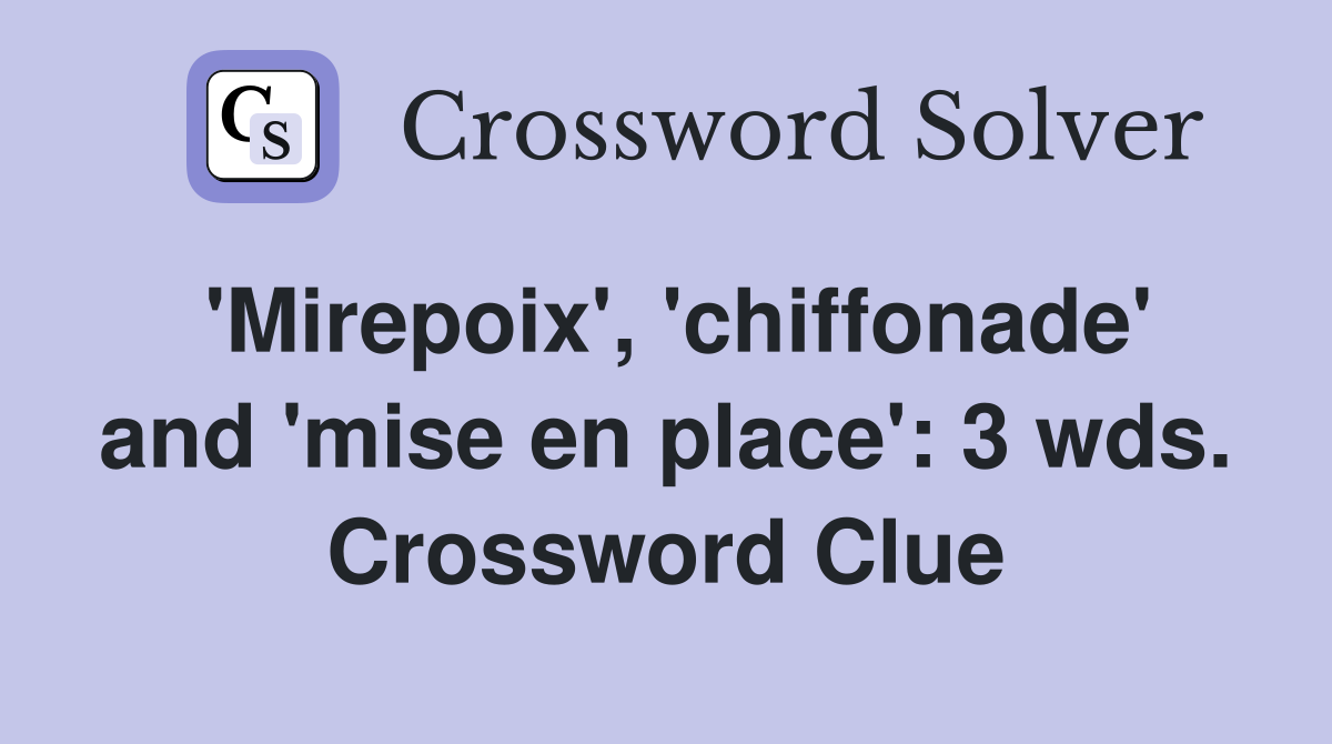 'Mirepoix', 'chiffonade' and 'mise en place': 3 wds. Crossword Clue