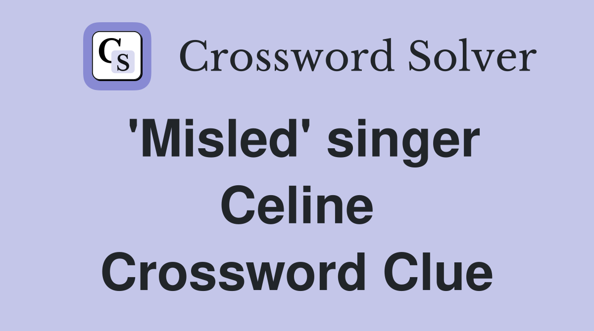 'Misled' singer Celine Crossword Clue