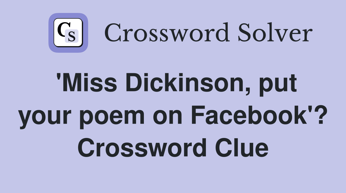 'Miss Dickinson, put your poem on Facebook'? Crossword Clue