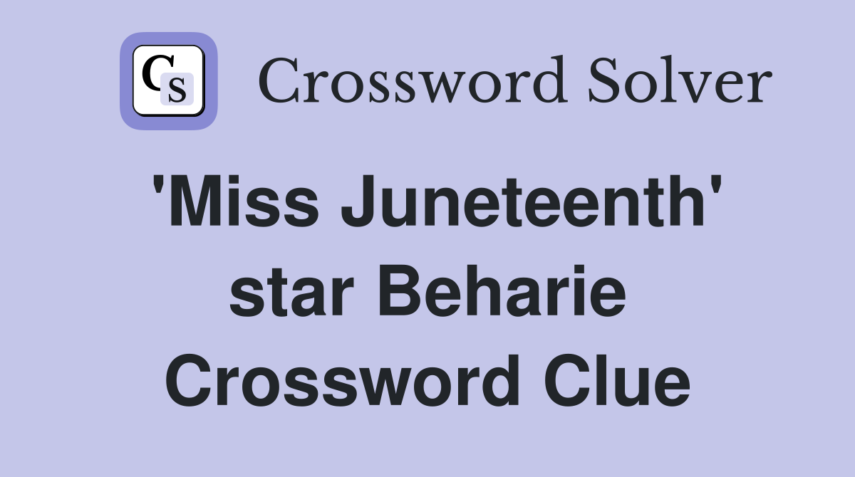 'Miss Juneteenth' star Beharie Crossword Clue