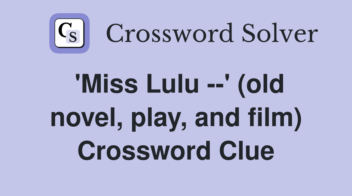 'Miss Lulu --' (old novel, play, and film) Crossword Clue