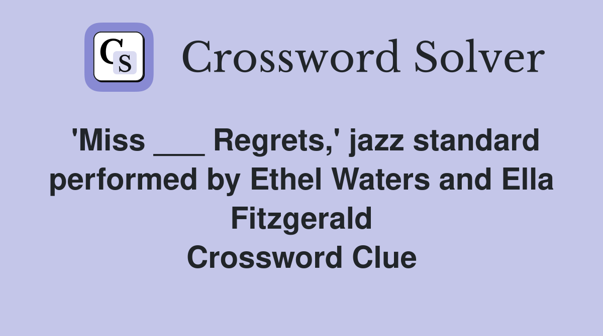 'Miss ___ Regrets,' jazz standard performed by Ethel Waters and Ella Fitzgerald Crossword Clue