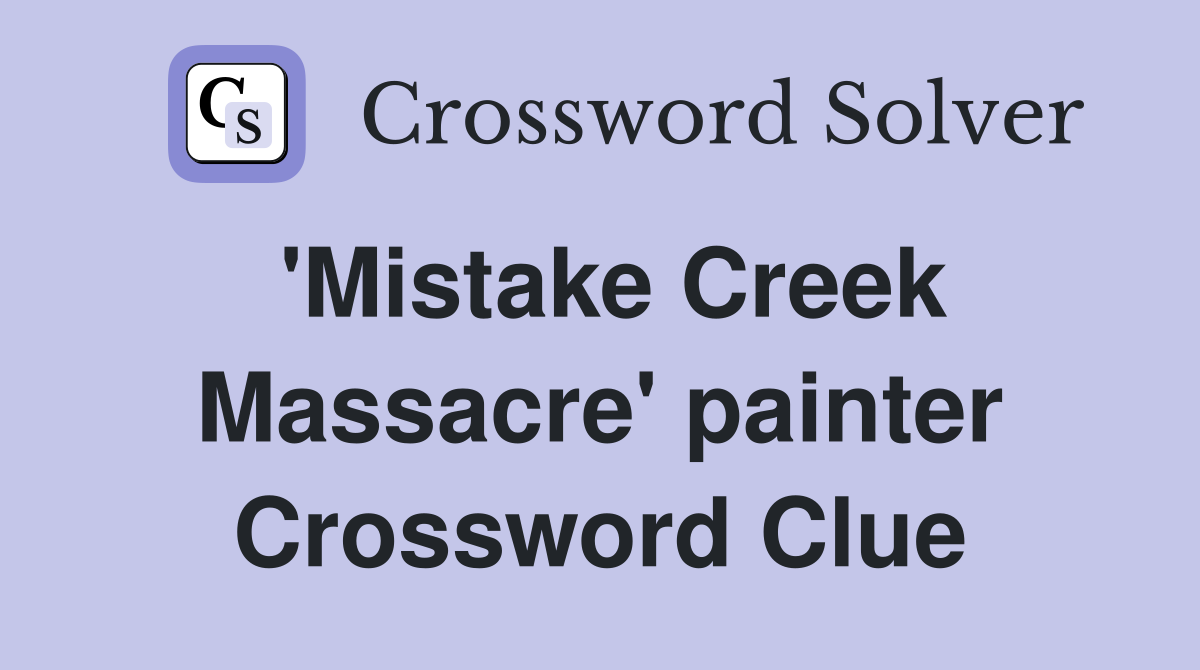 'Mistake Creek Massacre' painter Crossword Clue