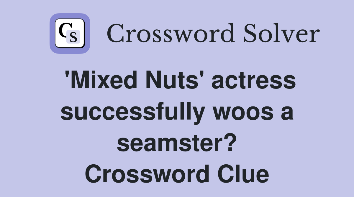 'Mixed Nuts' actress successfully woos a seamster? Crossword Clue