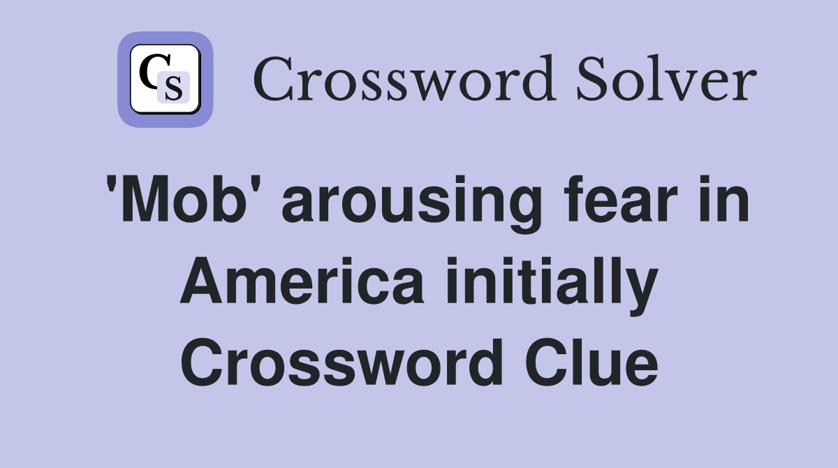 'Mob' arousing fear in America initially Crossword Clue