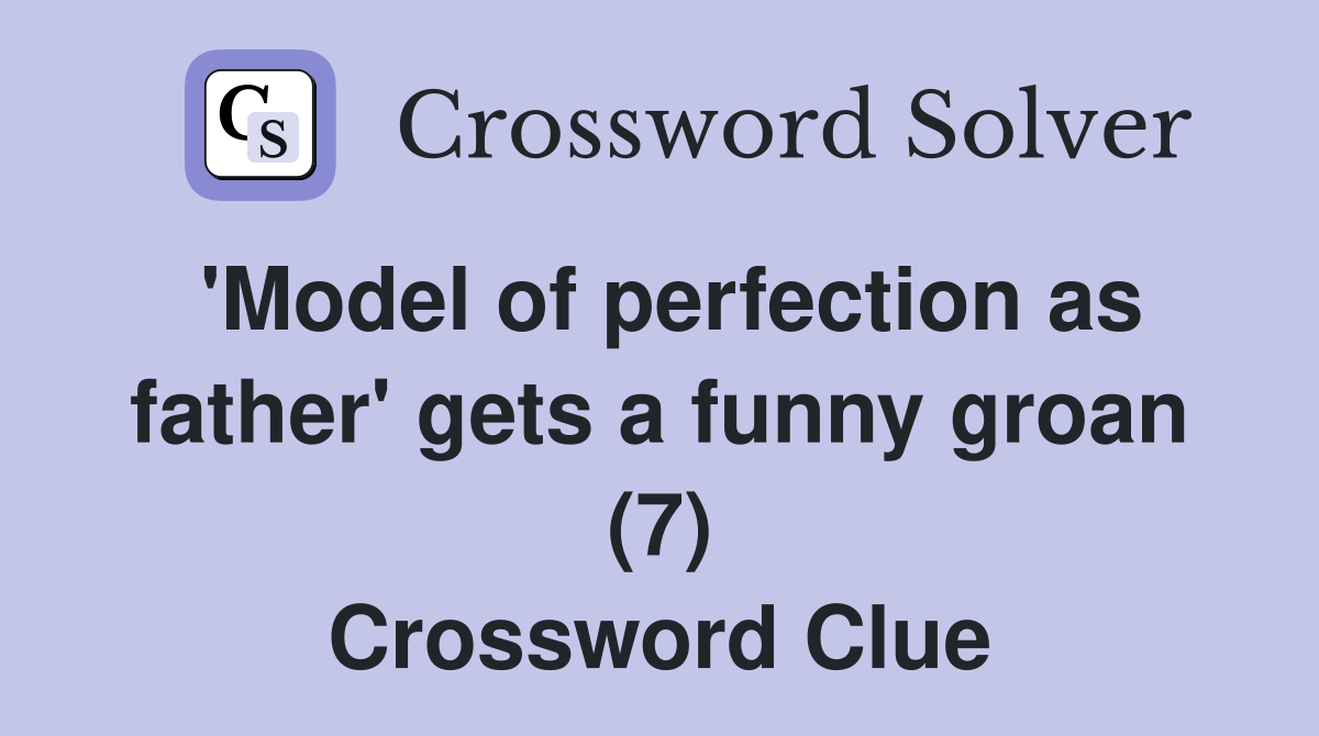 'Model of perfection as father' gets a funny groan (7) Crossword Clue