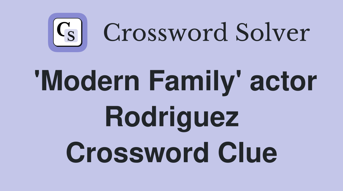 'Modern Family' actor Rodriguez Crossword Clue