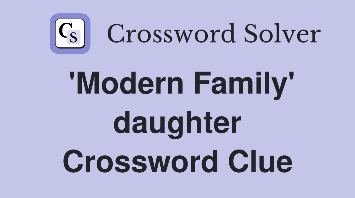 'Modern Family' daughter Crossword Clue