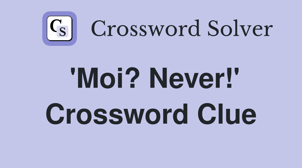 'Moi? Never!' Crossword Clue