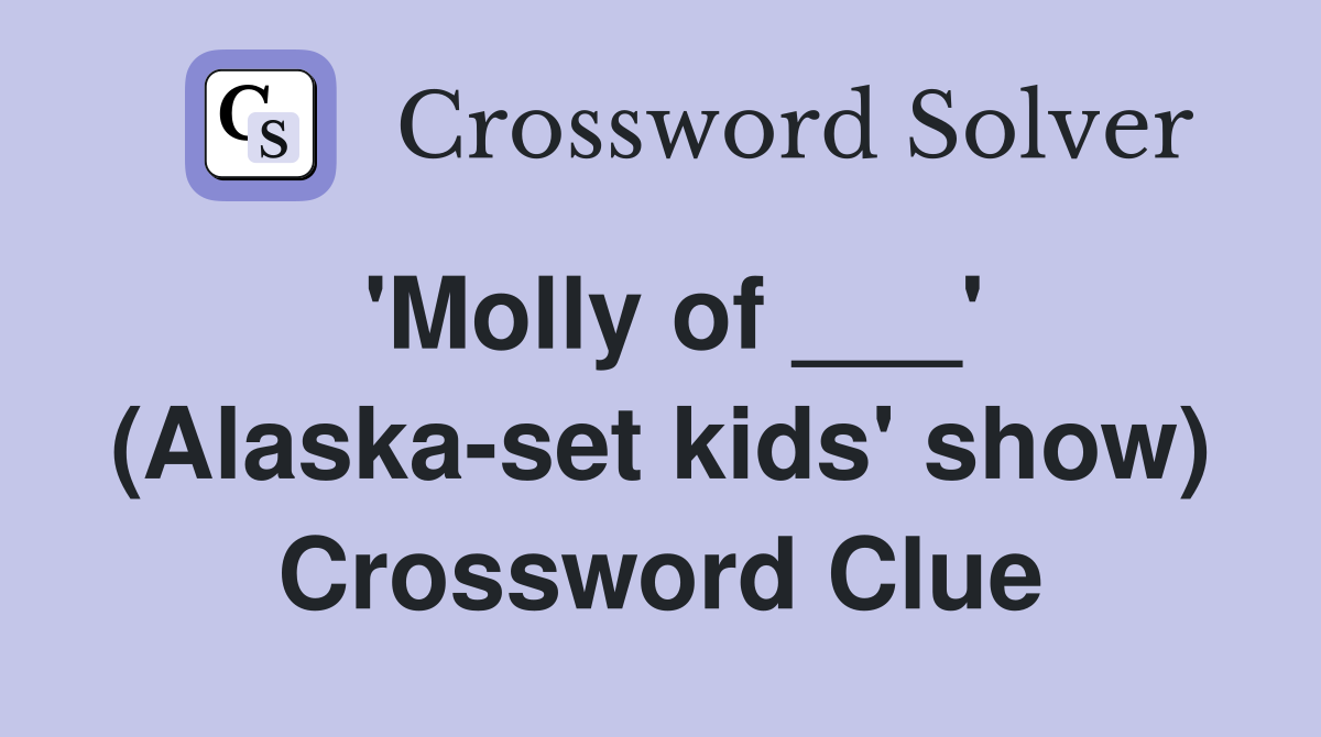 'Molly of ___' (Alaska-set kids' show) Crossword Clue