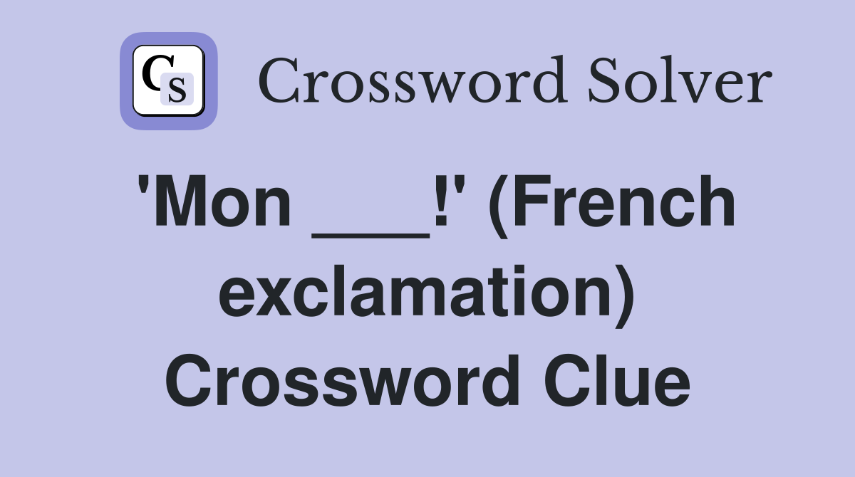 'Mon ___!' (French exclamation) Crossword Clue