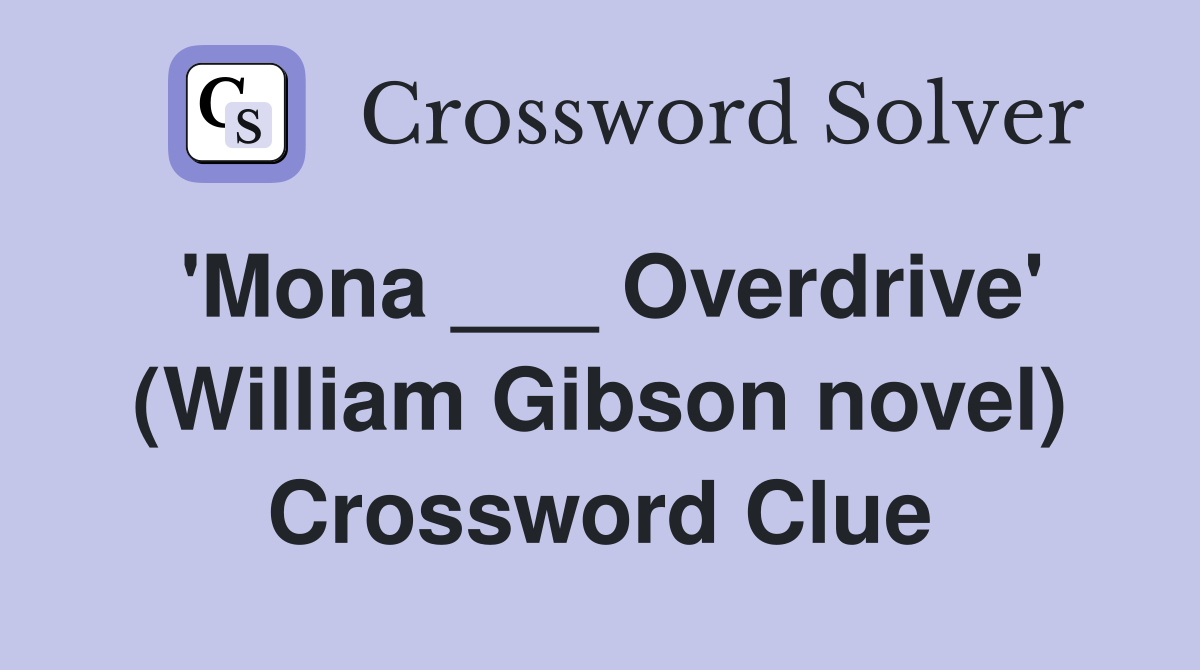 'Mona ___ Overdrive' (William Gibson novel) Crossword Clue